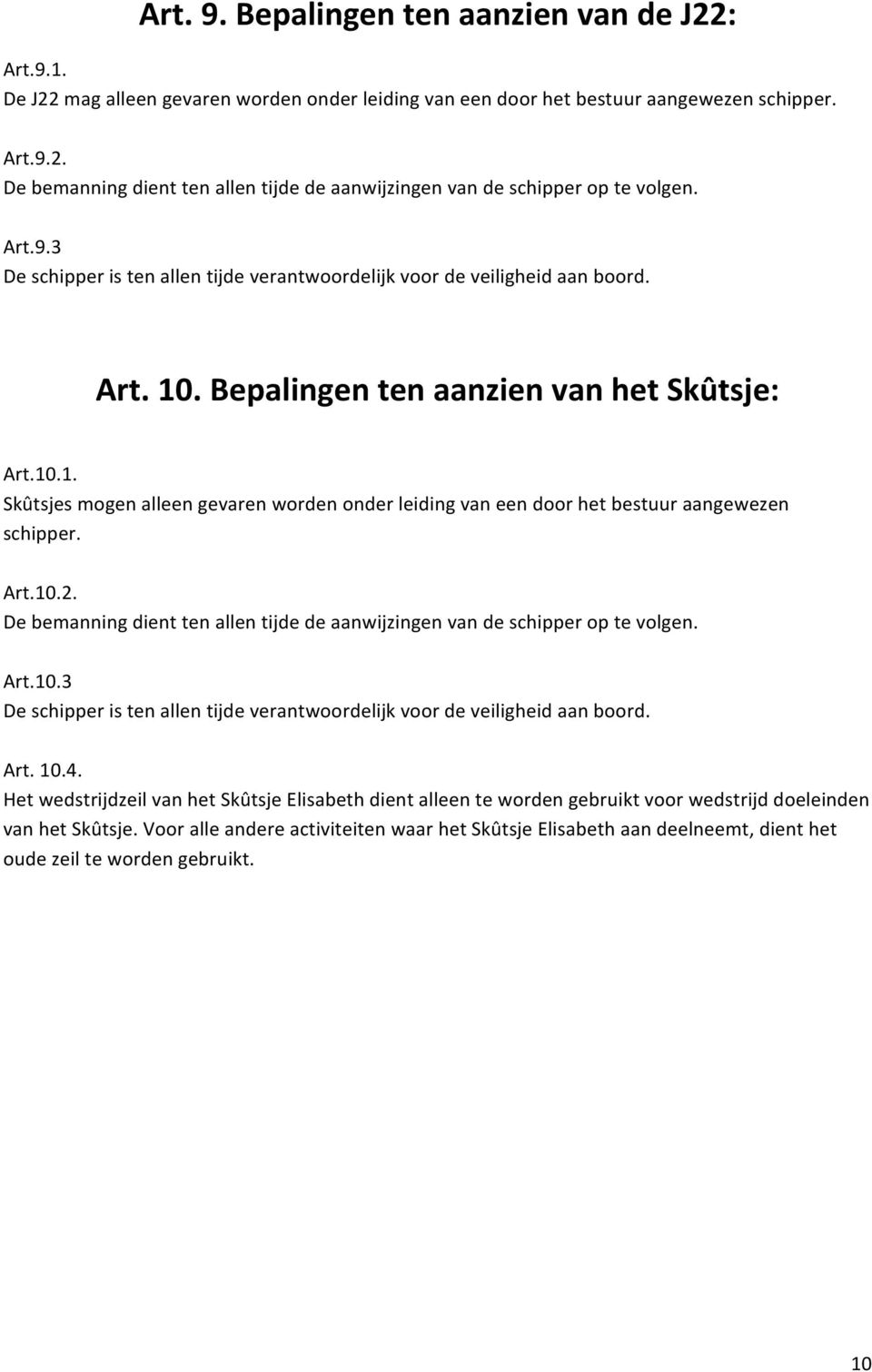 Art.10.2. De bemanning dient ten allen tijde de aanwijzingen van de schipper op te volgen. Art.10.3 De schipper is ten allen tijde verantwoordelijk voor de veiligheid aan boord. Art. 10.4.