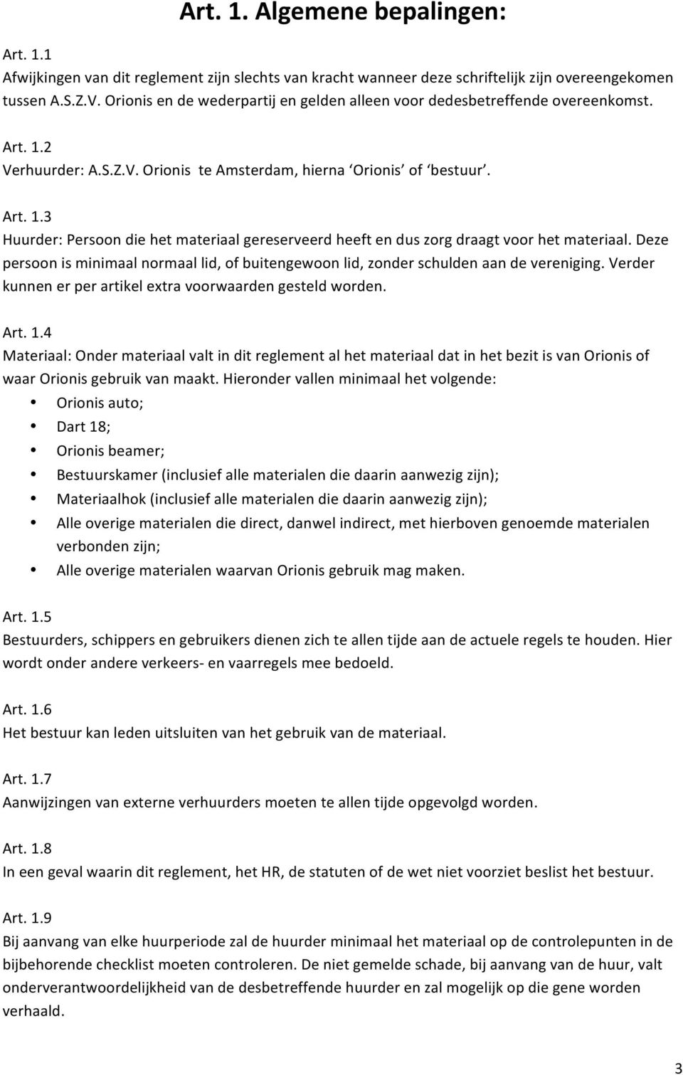 Deze persoon is minimaal normaal lid, of buitengewoon lid, zonder schulden aan de vereniging. Verder kunnen er per artikel extra voorwaarden gesteld worden. Art. 1.