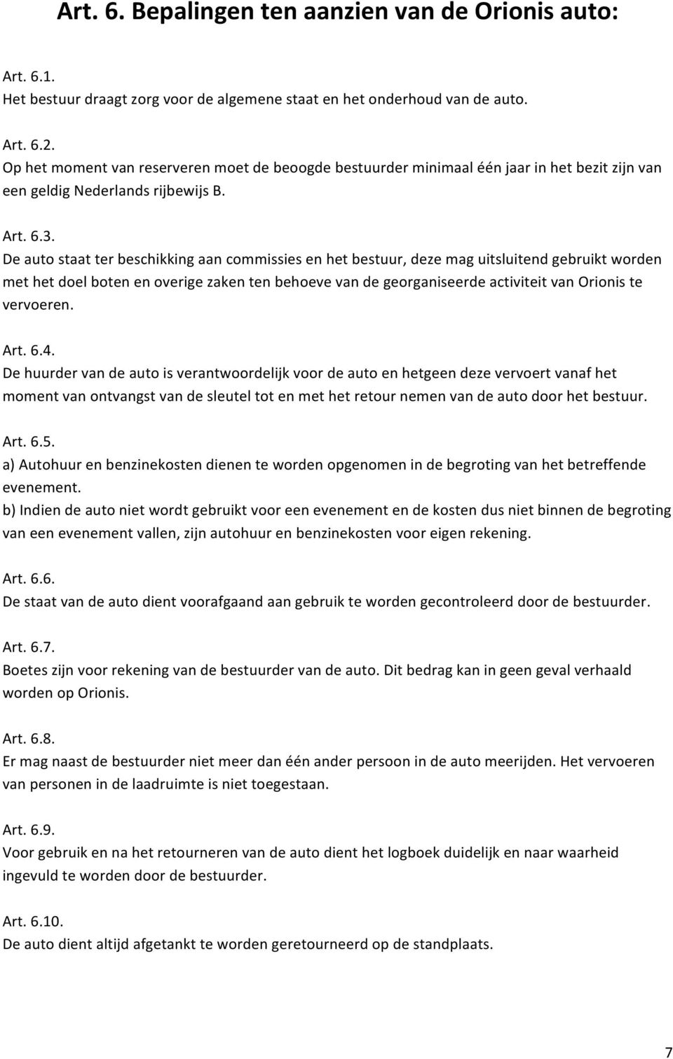 De auto staat ter beschikking aan commissies en het bestuur, deze mag uitsluitend gebruikt worden met het doel boten en overige zaken ten behoeve van de georganiseerde activiteit van rionis te