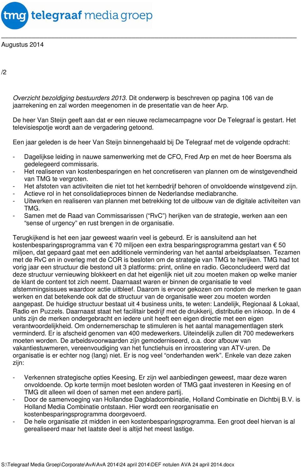 Een jaar geleden is de heer Van Steijn binnengehaald bij De Telegraaf met de volgende opdracht: - Dagelijkse leiding in nauwe samenwerking met de CFO, Fred Arp en met de heer Boersma als gedelegeerd