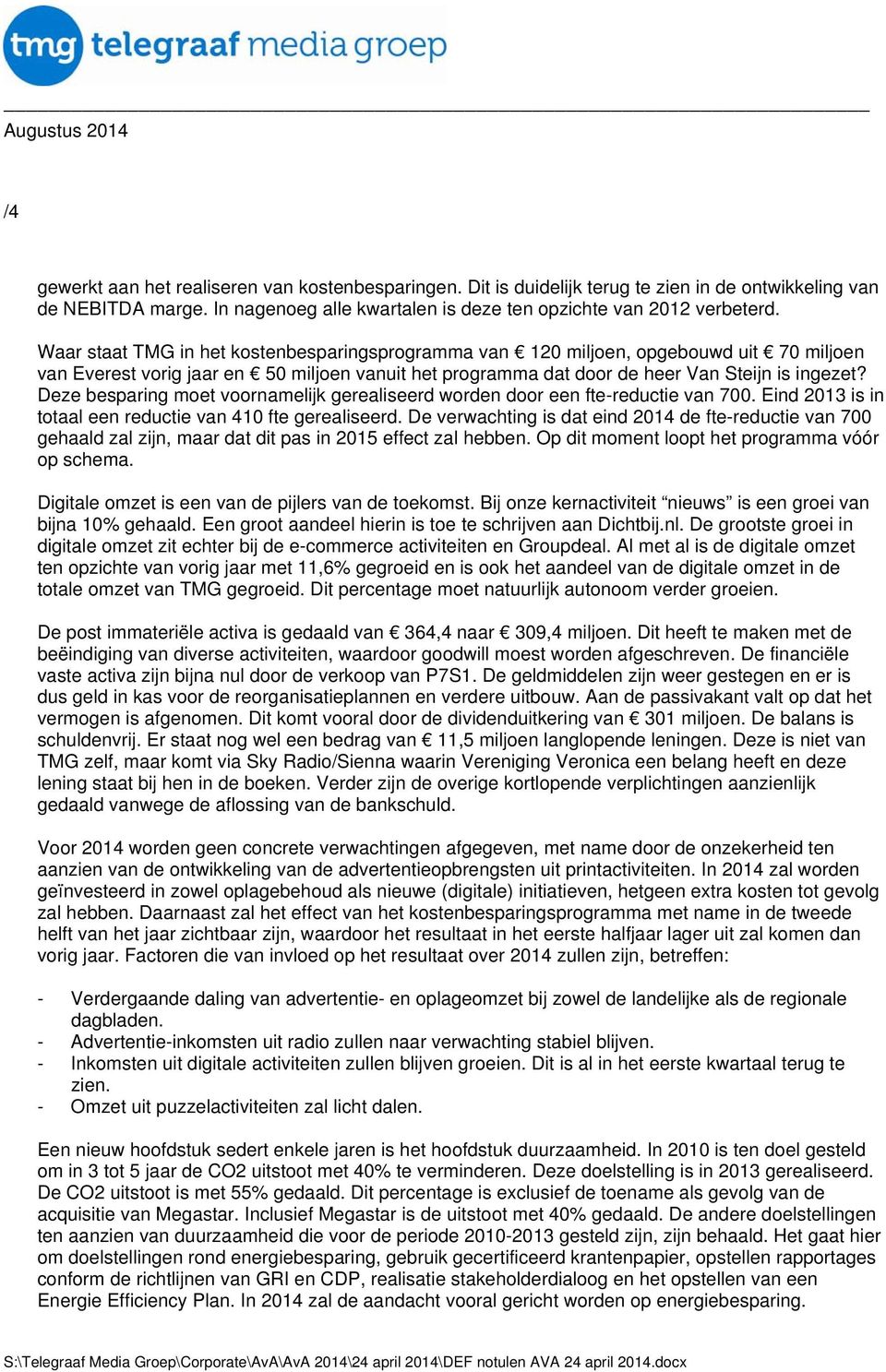 Deze besparing moet voornamelijk gerealiseerd worden door een fte-reductie van 700. Eind 2013 is in totaal een reductie van 410 fte gerealiseerd.