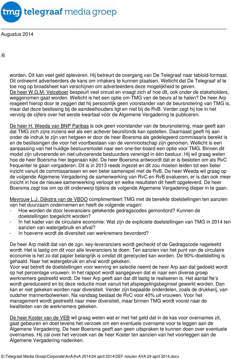 Velzeboer bespeurt veel onrust en vraagt zich af hoe dit, ook onder de stakeholders, weggenomen gaat worden. Wellicht is het een optie om TMG van de beurs af te halen?