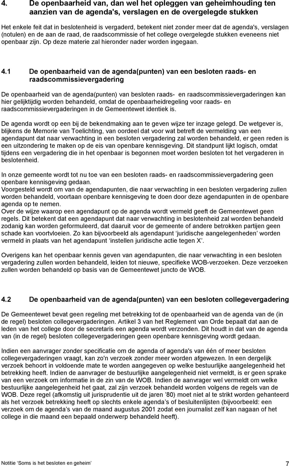 1 De openbaarheid van de agenda(punten) van een besloten raads- en raadscommissievergadering De openbaarheid van de agenda(punten) van besloten raads- en raadscommissievergaderingen kan hier