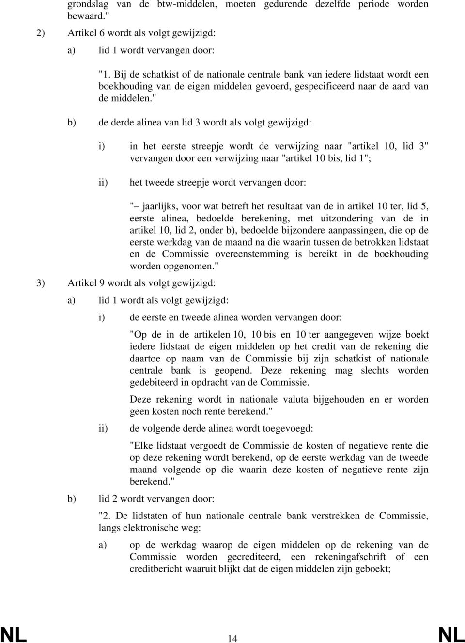 " b) de derde alinea van lid 3 wordt als volgt gewijzigd: i) in het eerste streepje wordt de verwijzing naar "artikel 10, lid 3" vervangen door een verwijzing naar "artikel 10 bis, lid 1"; ii) het