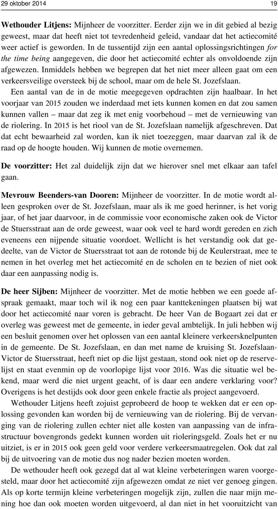 In de tussentijd zijn een aantal oplossingsrichtingen for the time being aangegeven, die door het actiecomité echter als onvoldoende zijn afgewezen.