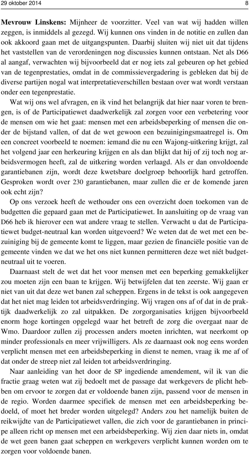 Net als D66 al aangaf, verwachten wij bijvoorbeeld dat er nog iets zal gebeuren op het gebied van de tegenprestaties, omdat in de commissievergadering is gebleken dat bij de diverse partijen nogal