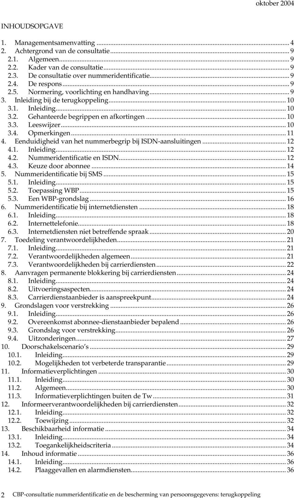 Opmerkingen... 11 4. Eenduidigheid van het nummerbegrip bij ISDN-aansluitingen... 12 4.1. Inleiding... 12 4.2. Nummeridentificatie en ISDN... 12 4.3. Keuze door abonnee... 14 5.