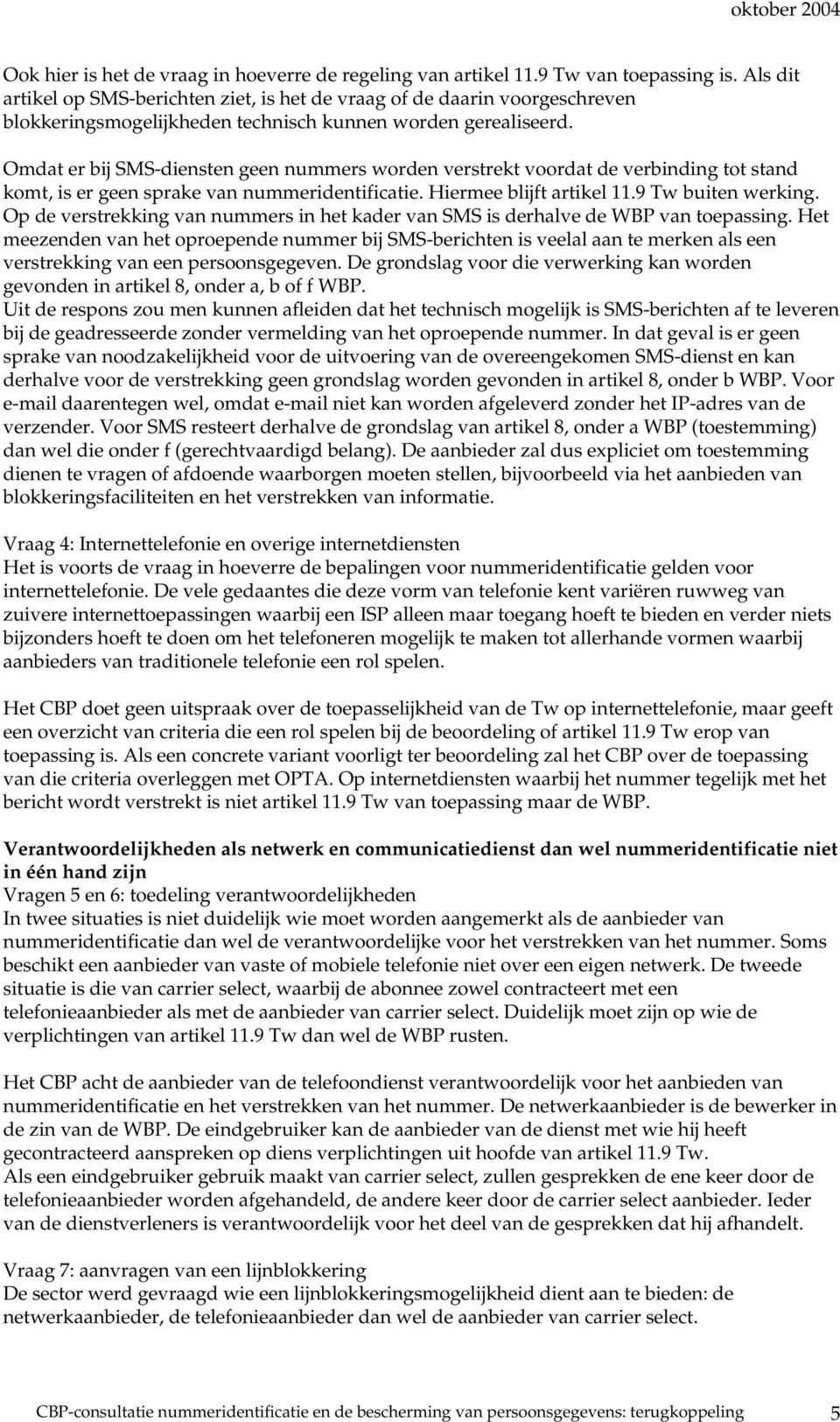 Omdat er bij SMS-diensten geen nummers worden verstrekt voordat de verbinding tot stand komt, is er geen sprake van nummeridentificatie. Hiermee blijft artikel 11.9 Tw buiten werking.