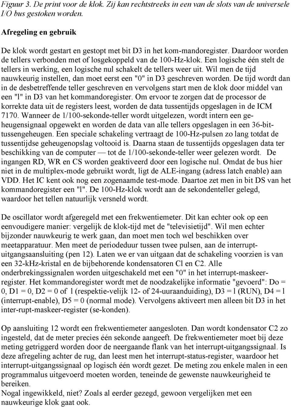 Een logische één stelt de tellers in werking, een logische nul schakelt de tellers weer uit. Wil men de tijd nauwkeurig instellen, dan moet eerst een "0" in D3 geschreven worden.