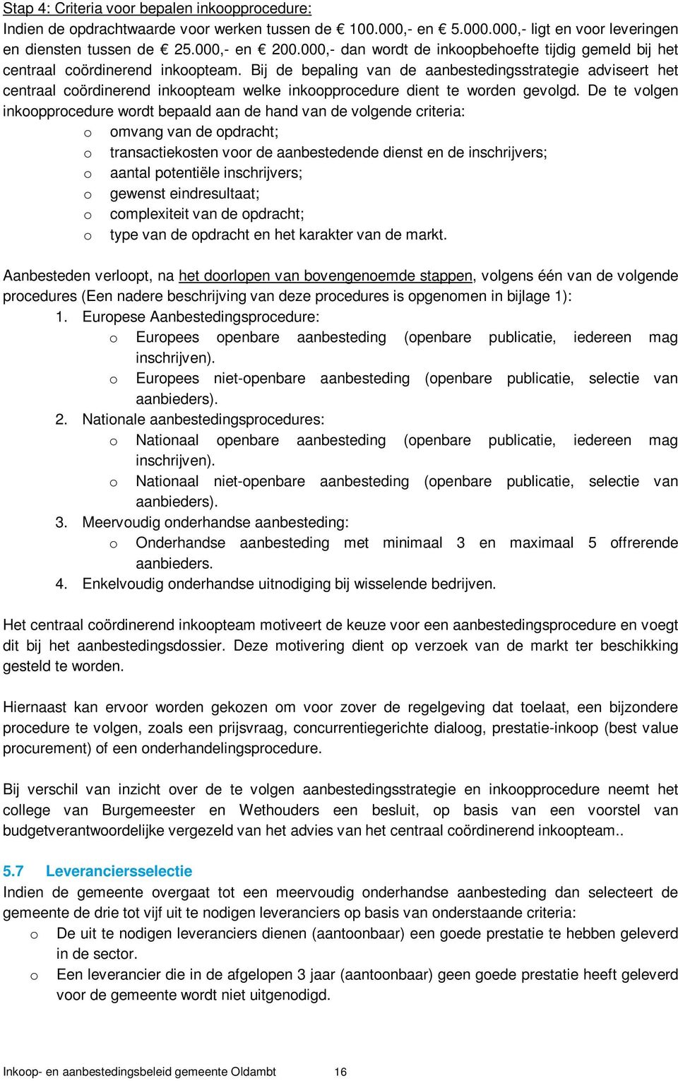 Bij de bepaling van de aanbestedingsstrategie adviseert het centraal coördinerend inkoopteam welke inkoopprocedure dient te worden gevolgd.