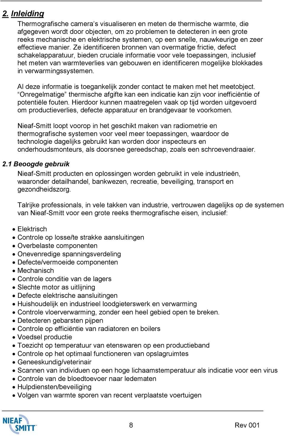 Ze identificeren bronnen van overmatige frictie, defect schakelapparatuur, bieden cruciale informatie voor vele toepassingen, inclusief het meten van warmteverlies van gebouwen en identificeren