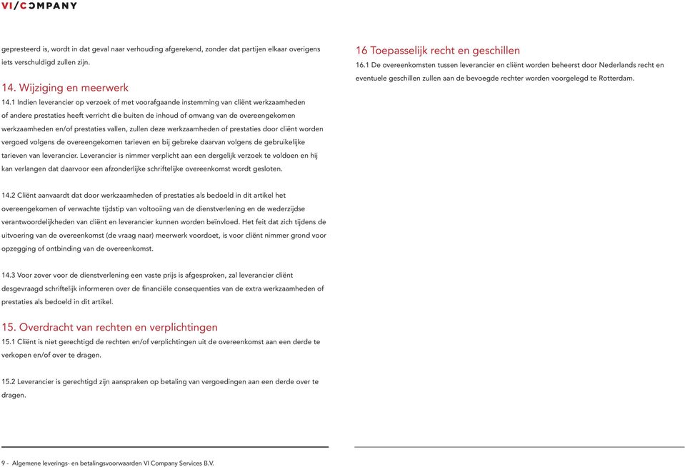 prestaties vallen, zullen deze werkzaamheden of prestaties door cliënt worden vergoed volgens de overeengekomen tarieven en bij gebreke daarvan volgens de gebruikelijke tarieven van leverancier.