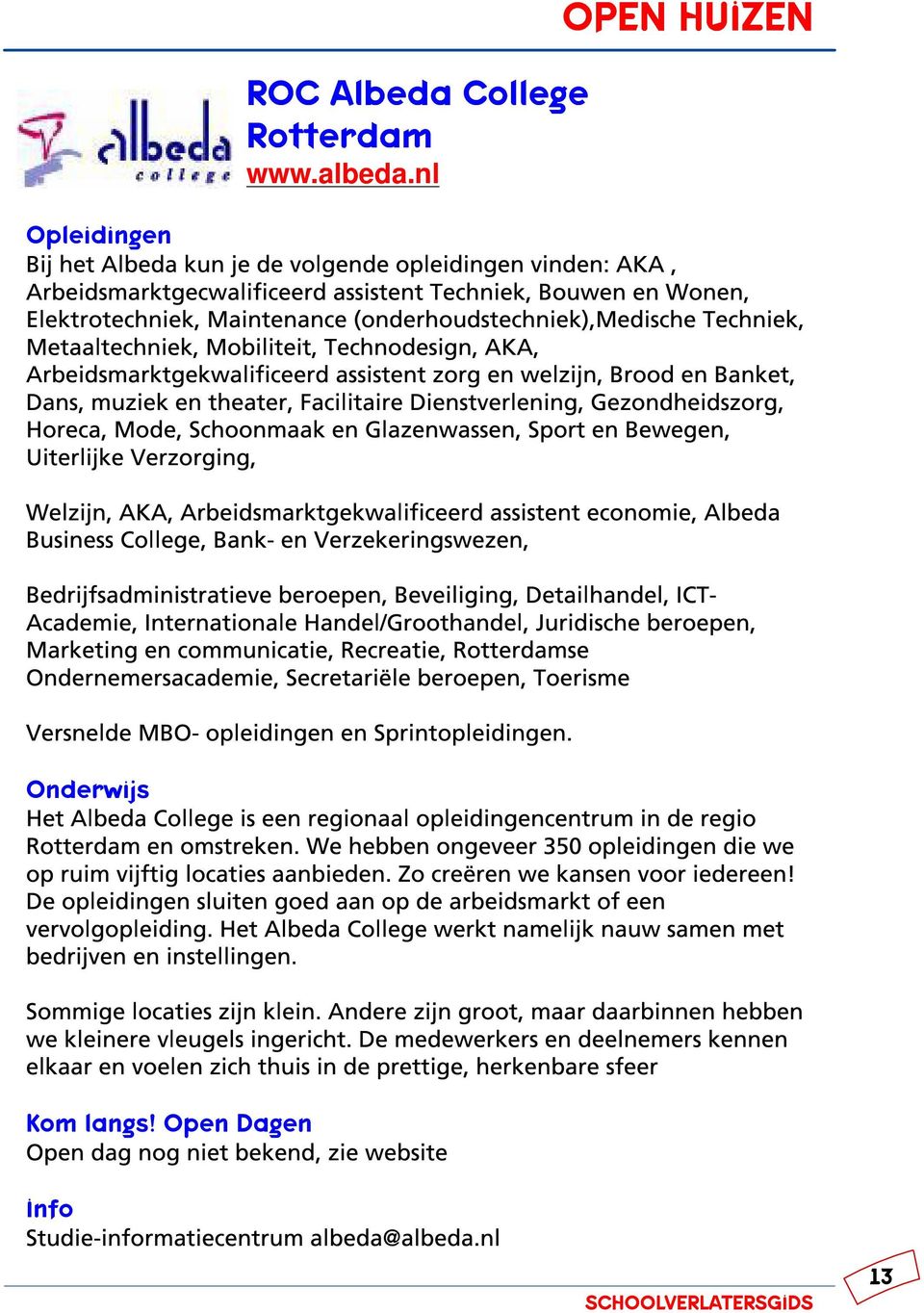 Techniek, Metaaltechniek, Mobiliteit, Technodesign, AKA, Arbeidsmarktgekwalificeerd assistent zorg en welzijn, Brood en Banket, Dans, muziek en theater, Facilitaire Dienstverlening, Gezondheidszorg,