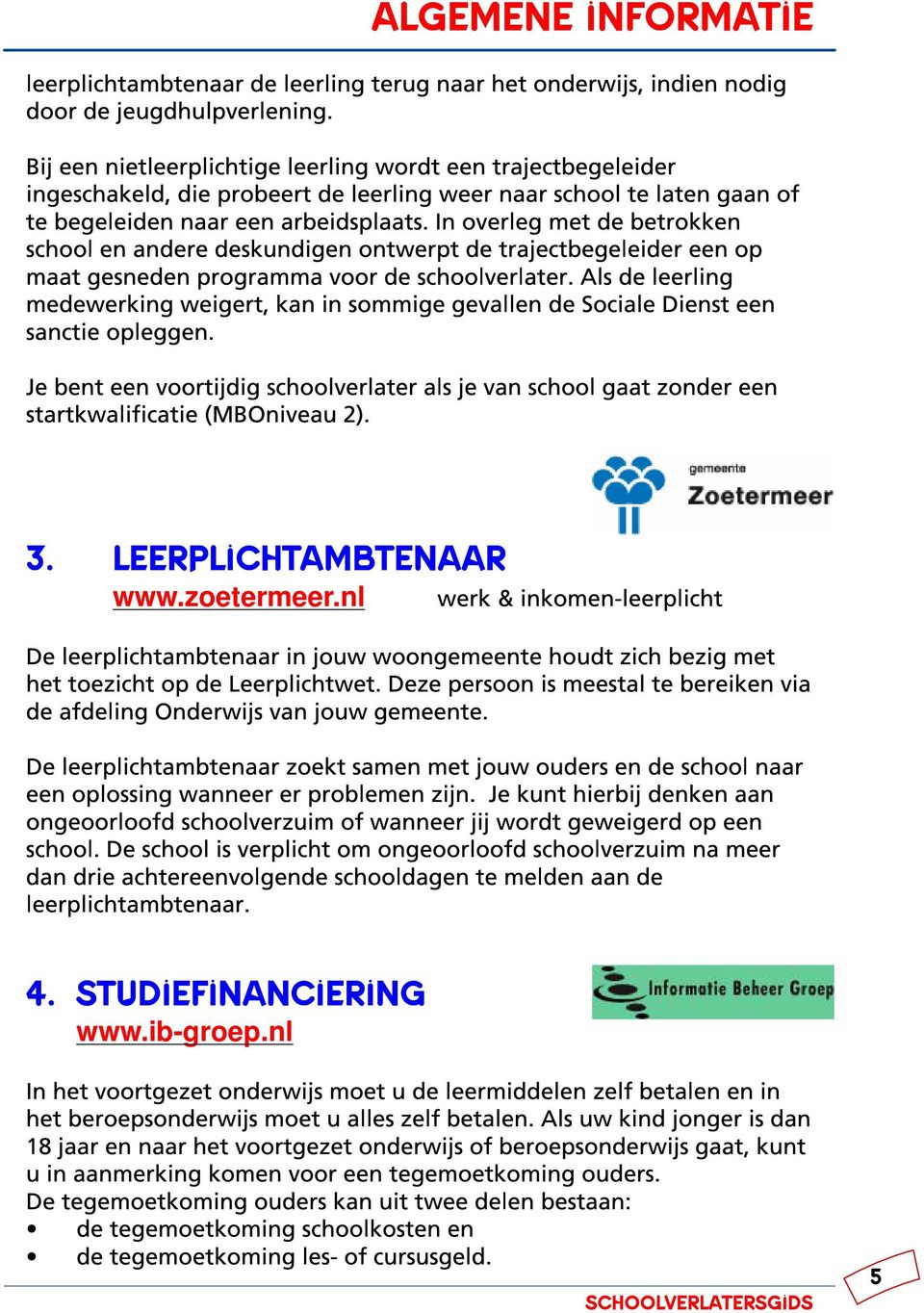 In overleg met de betrokken school en andere deskundigen ontwerpt de trajectbegeleider een op maat gesneden programma voor de schoolverlater.