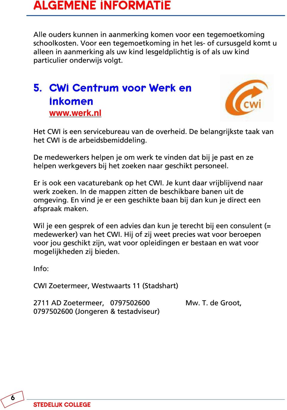 nl Het CWI is een servicebureau van de overheid. De belangrijkste taak van het CWI is de arbeidsbemiddeling.