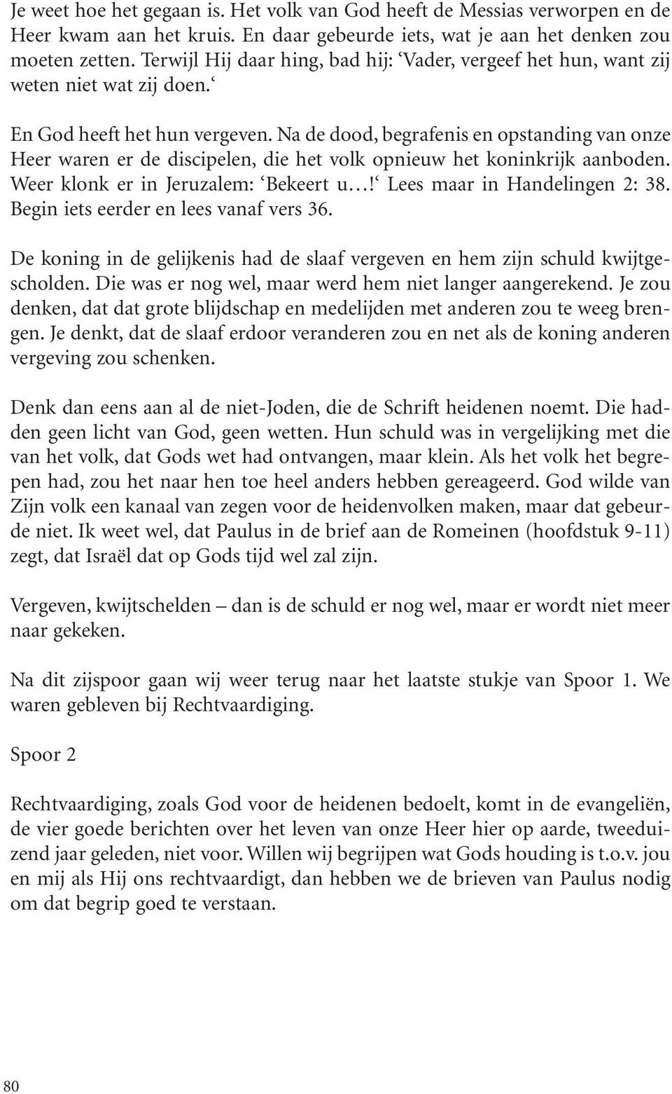 Na de dood, begrafenis en opstanding van onze Heer waren er de discipelen, die het volk opnieuw het koninkrijk aanboden. Weer klonk er in Jeruzalem: Bekeert u! Lees maar in Handelingen 2: 38.