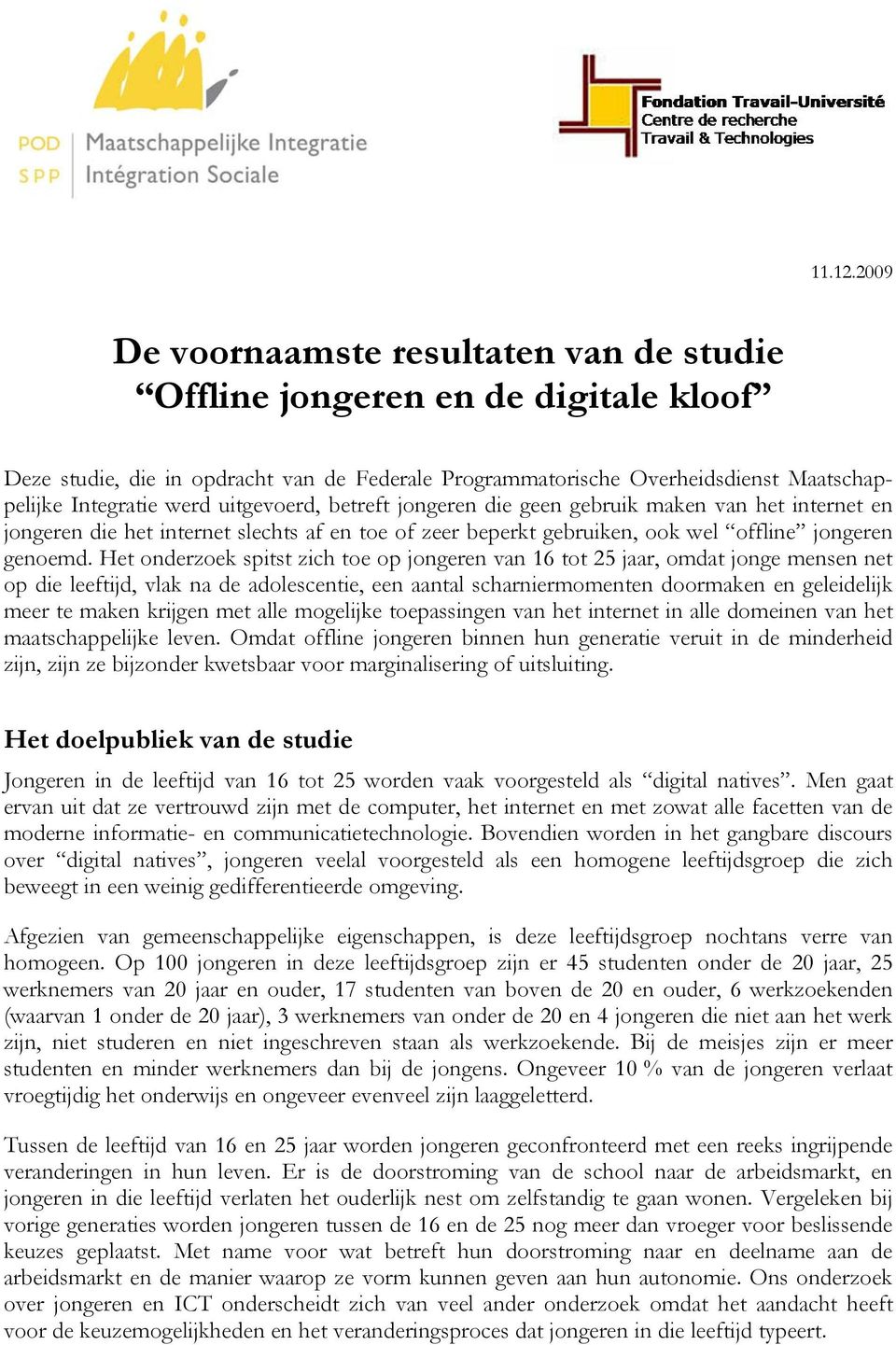 uitgevoerd, betreft jongeren die geen gebruik maken van het internet en jongeren die het internet slechts af en toe of zeer beperkt gebruiken, ook wel offline jongeren genoemd.