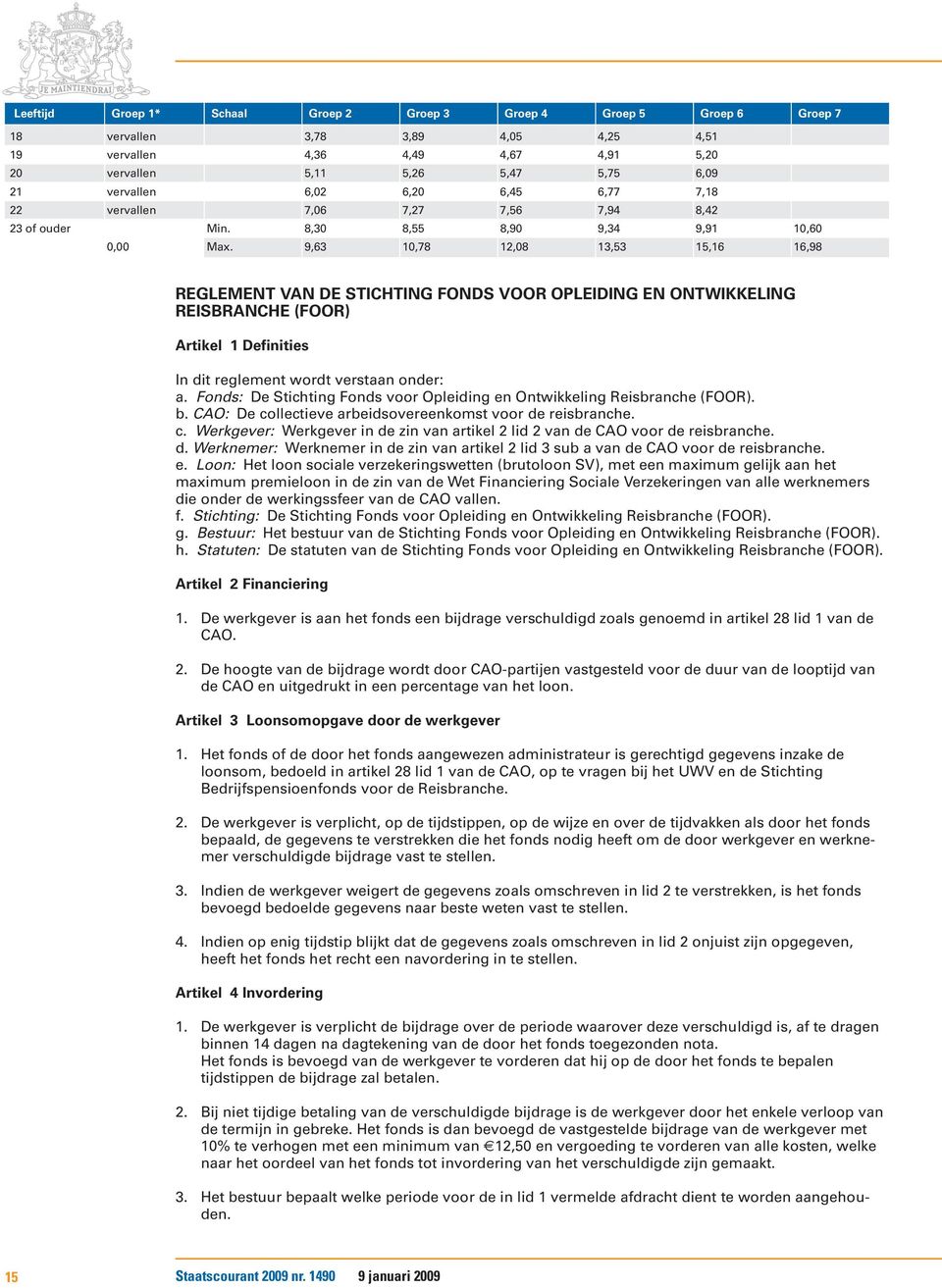 9,63 10,78 12,08 13,53 15,16 16,98 REGLEMENT VAN DE STICHTING FONDS VOOR OPLEIDING EN ONTWIKKELING REISBRANCHE (FOOR) Artikel 1 Definities In dit reglement wordt verstaan onder: a.