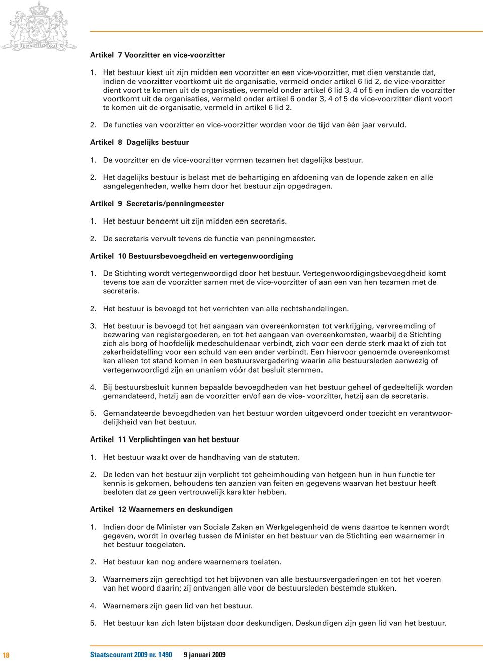 dient voort te komen uit de organisaties, vermeld onder artikel 6 lid 3, 4 of 5 en indien de voorzitter voortkomt uit de organisaties, vermeld onder artikel 6 onder 3, 4 of 5 de vice-voorzitter dient