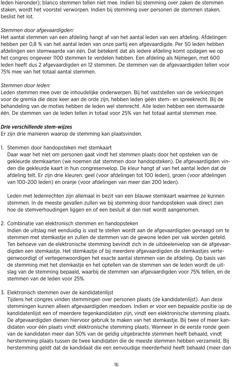 Per 50 leden hebben afdelingen een stemwaarde van één. Dat betekent dat als iedere afdeling komt opdagen we op het congres ongeveer 1100 stemmen te verdelen hebben.