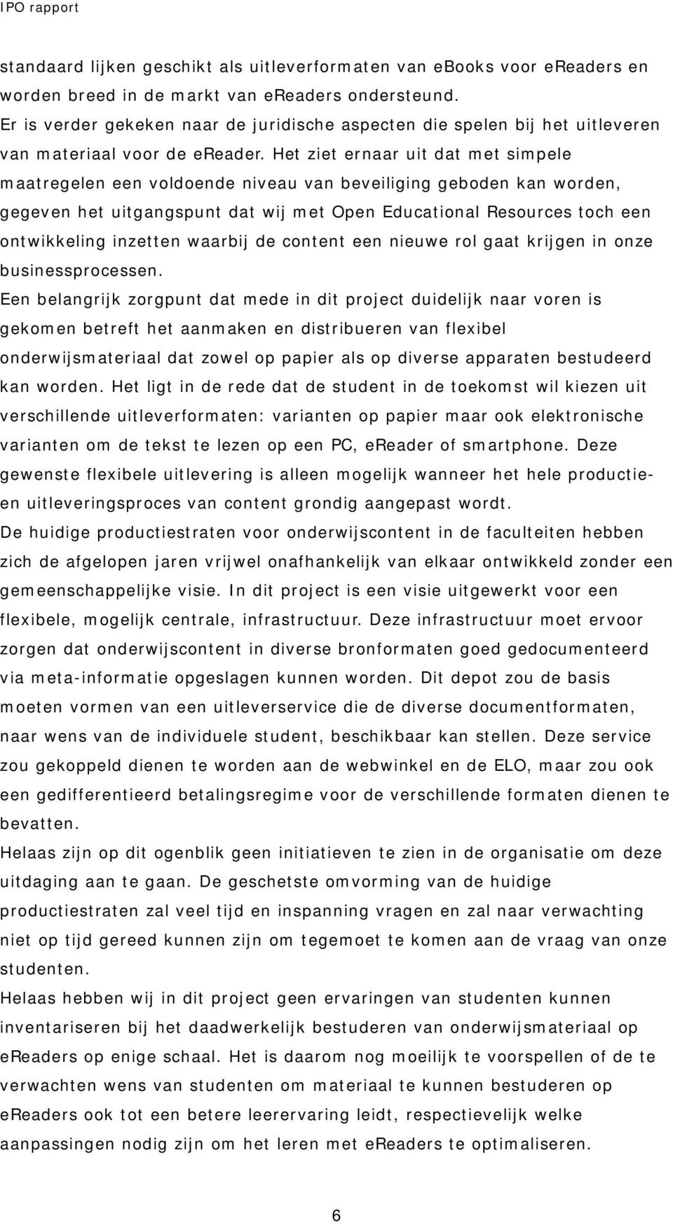 Het ziet ernaar uit dat met simpele maatregelen een voldoende niveau van beveiliging geboden kan worden, gegeven het uitgangspunt dat wij met Open Educational Resources toch een ontwikkeling inzetten