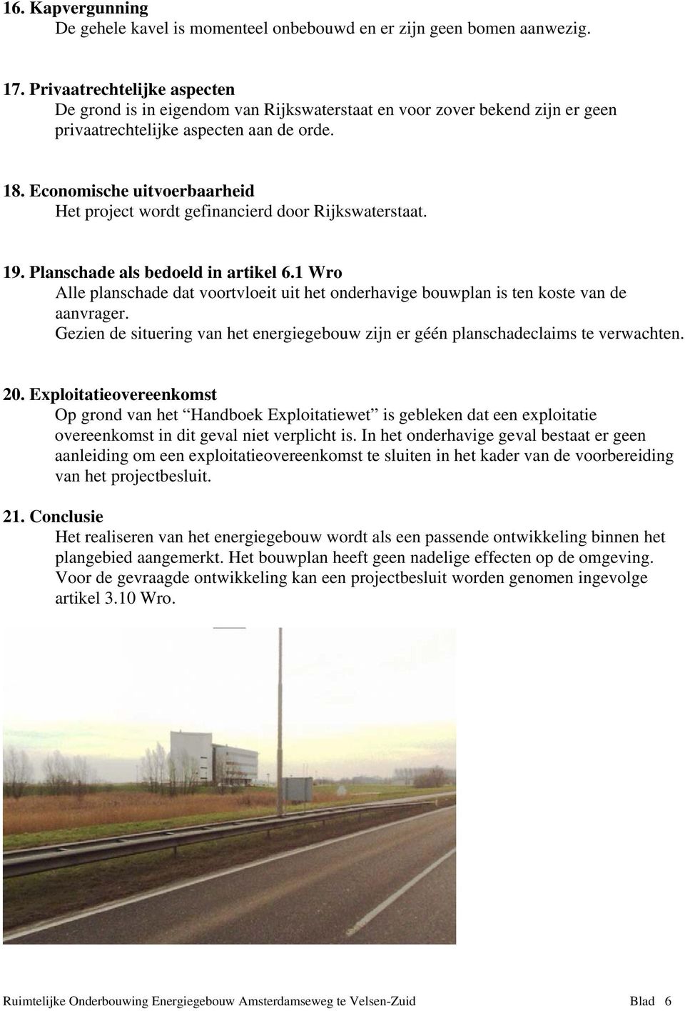 Economische uitvoerbaarheid Het project wordt gefinancierd door Rijkswaterstaat. 19. Planschade als bedoeld in artikel 6.