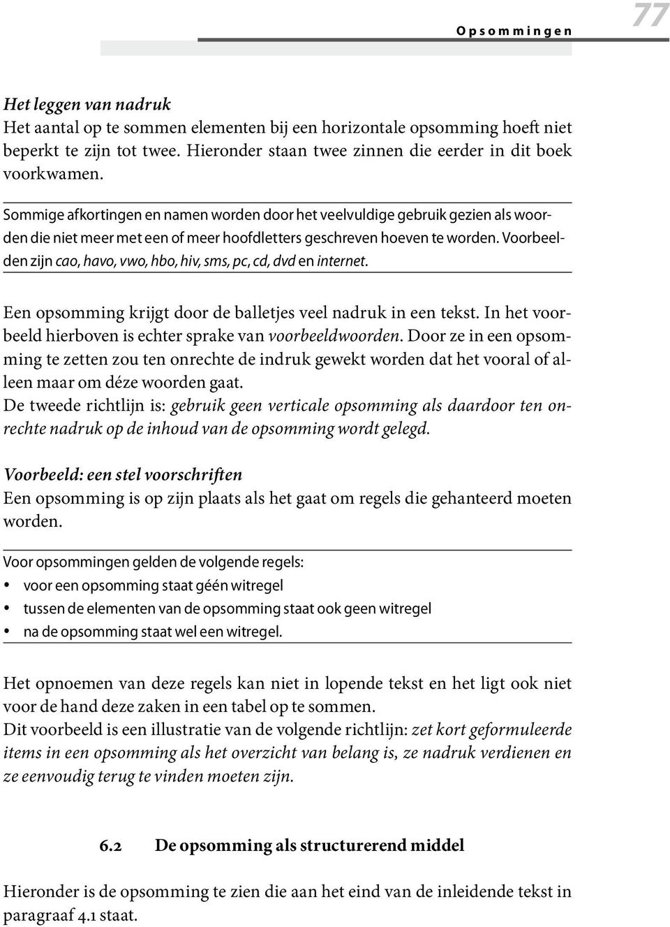 Voorbeelden zijn cao, havo, vwo, hbo, hiv, sms, pc, cd, dvd en internet. Een opsomming krijgt door de balletjes veel nadruk in een tekst.