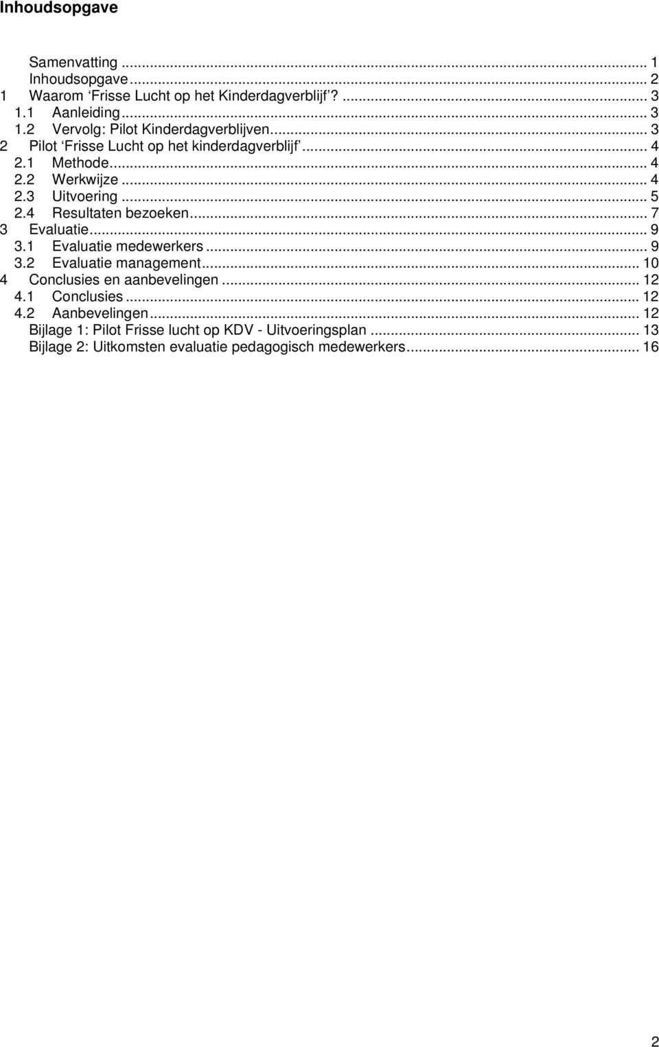 .. 7 3 Evaluatie... 9 3.1 Evaluatie medewerkers... 9 3.2 Evaluatie management... 10 4 Conclusies en aanbevelingen... 12 4.1 Conclusies...12 4.2 Aanbevelingen.