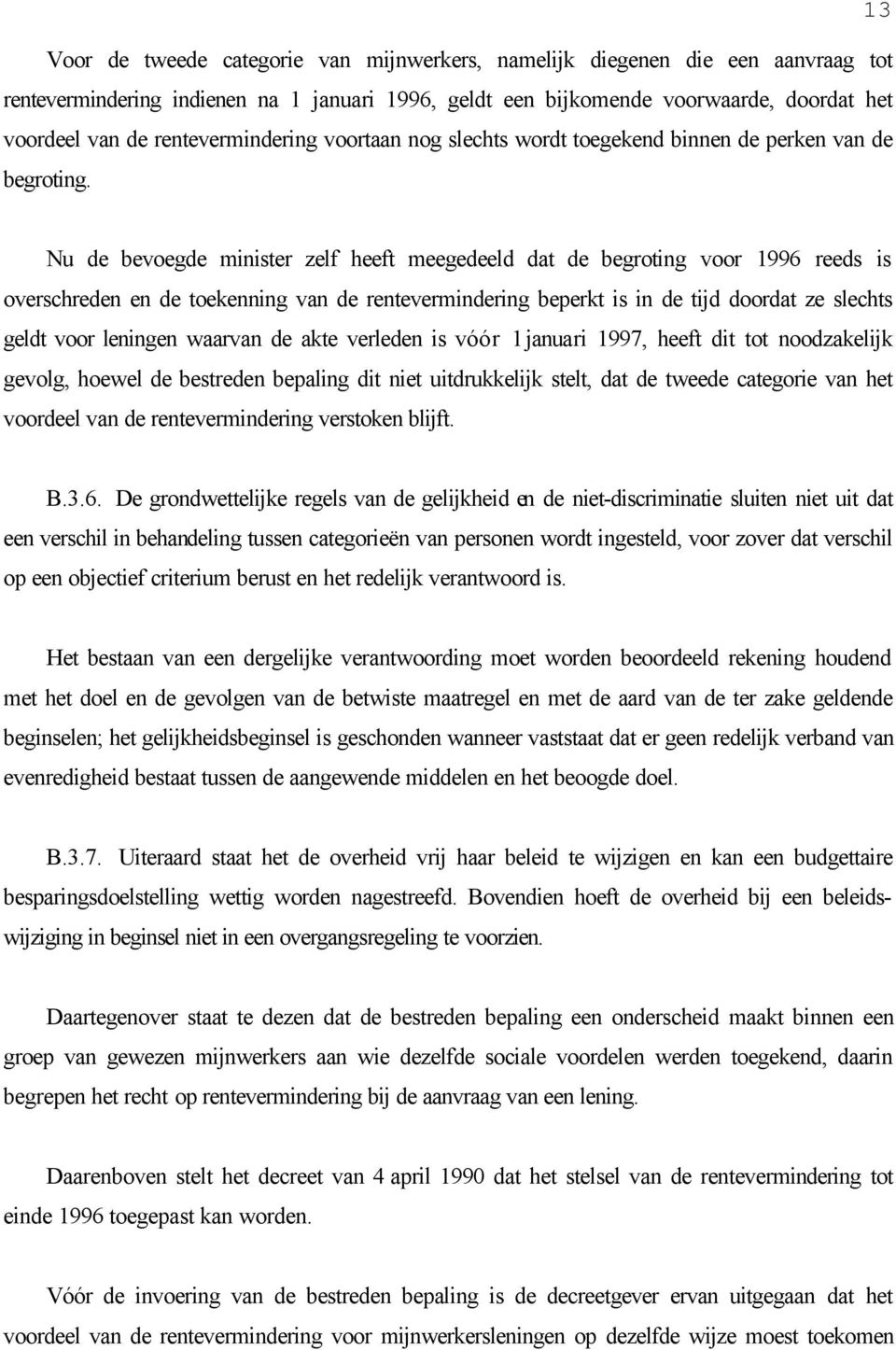 Nu de bevoegde minister zelf heeft meegedeeld dat de begroting voor 1996 reeds is overschreden en de toekenning van de rentevermindering beperkt is in de tijd doordat ze slechts geldt voor leningen