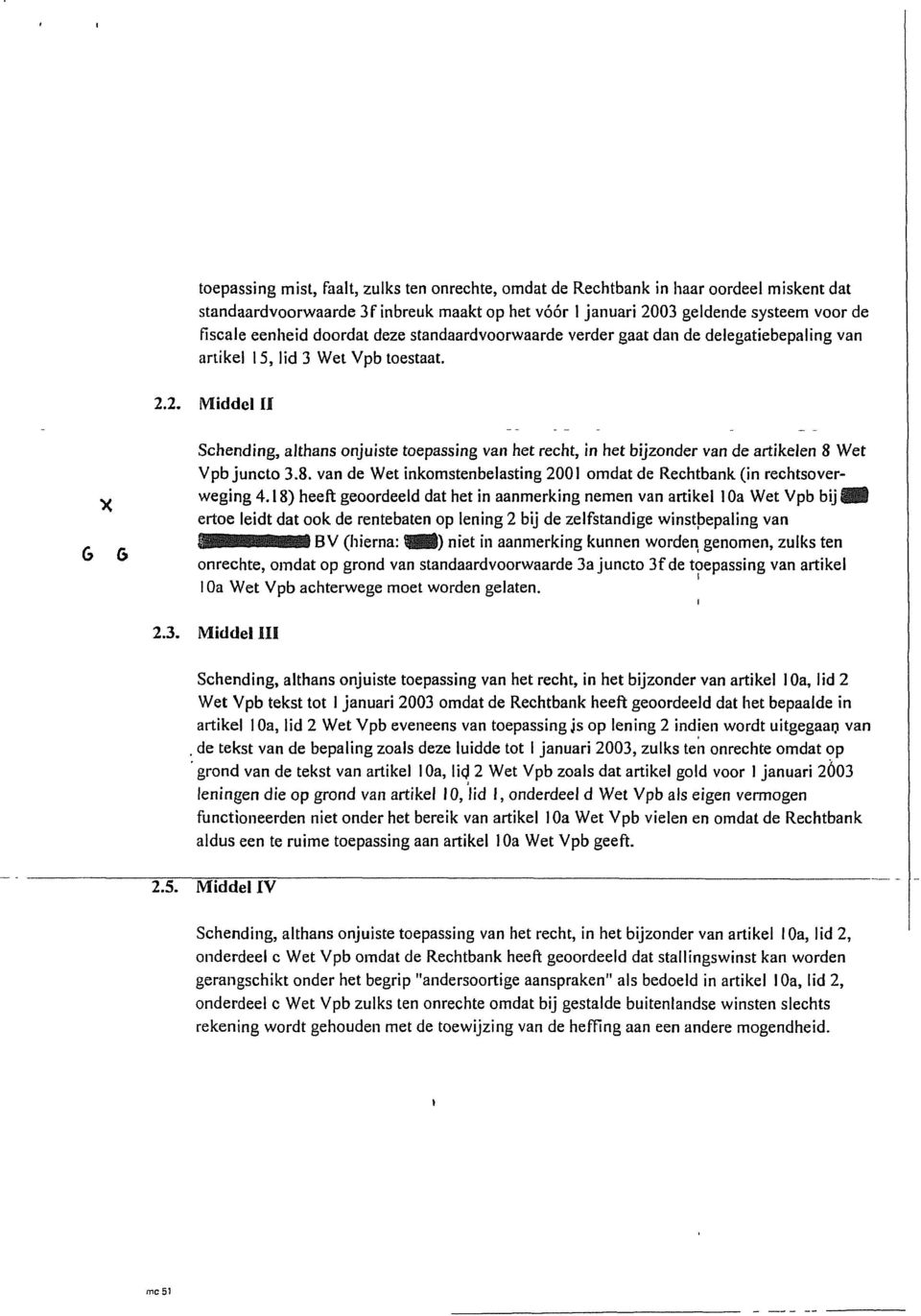 2. Middel II Schending, althans onjuiste toepassing van het recht, in het bijzonder van de artikelen 8 Wet Vpb juncto 3.8. van de Wet inkomstenbelasting 2001 omdat de Rechtbank (in rechtsovery.