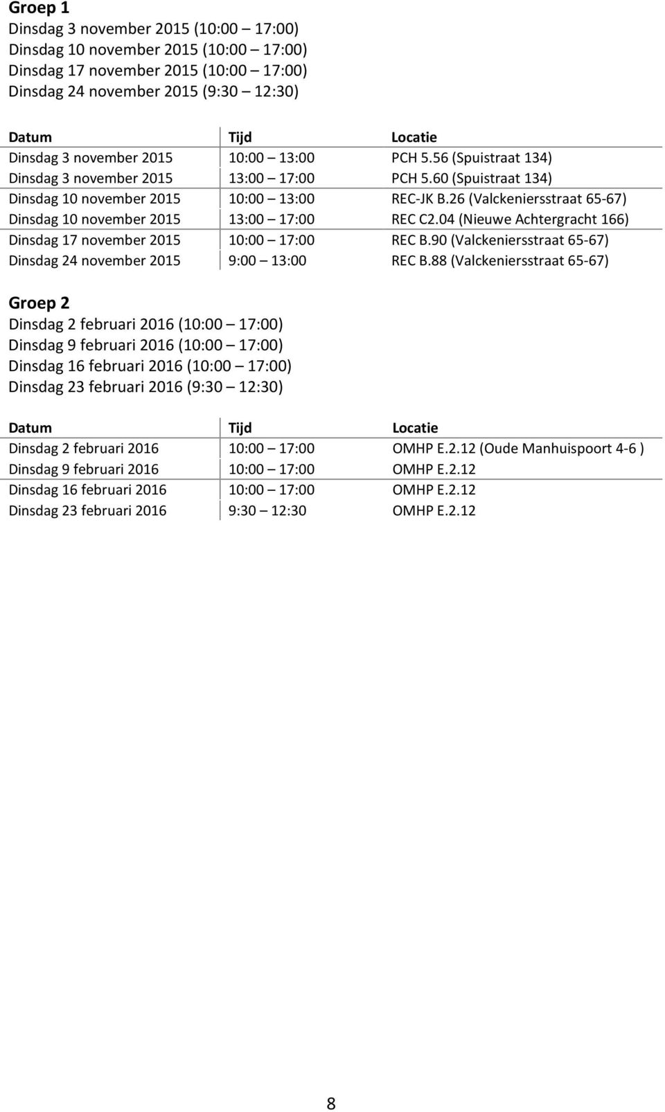 26 (Valckeniersstraat 65-67) Dinsdag 10 november 2015 13:00 17:00 REC C2.04 (Nieuwe Achtergracht 166) Dinsdag 17 november 2015 10:00 17:00 REC B.