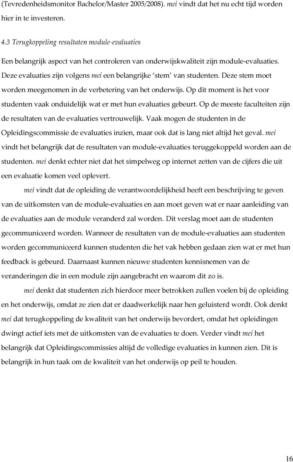 Deze evaluaties zijn volgens mei een belangrijke stem van studenten. Deze stem moet worden meegenomen in de verbetering van het onderwijs.