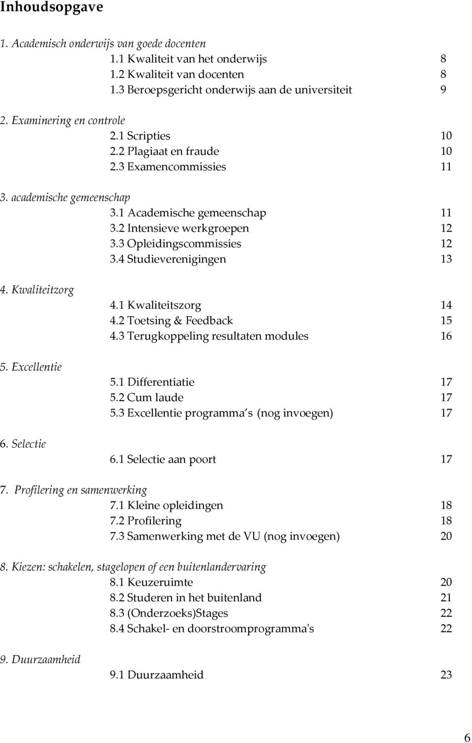 4 Studieverenigingen 13 4. Kwaliteitzorg 5. Excellentie 6. Selectie 4.1 Kwaliteitszorg 14 4.2 Toetsing & Feedback 15 4.3 Terugkoppeling resultaten modules 16 5.1 Differentiatie 17 5.2 Cum laude 17 5.