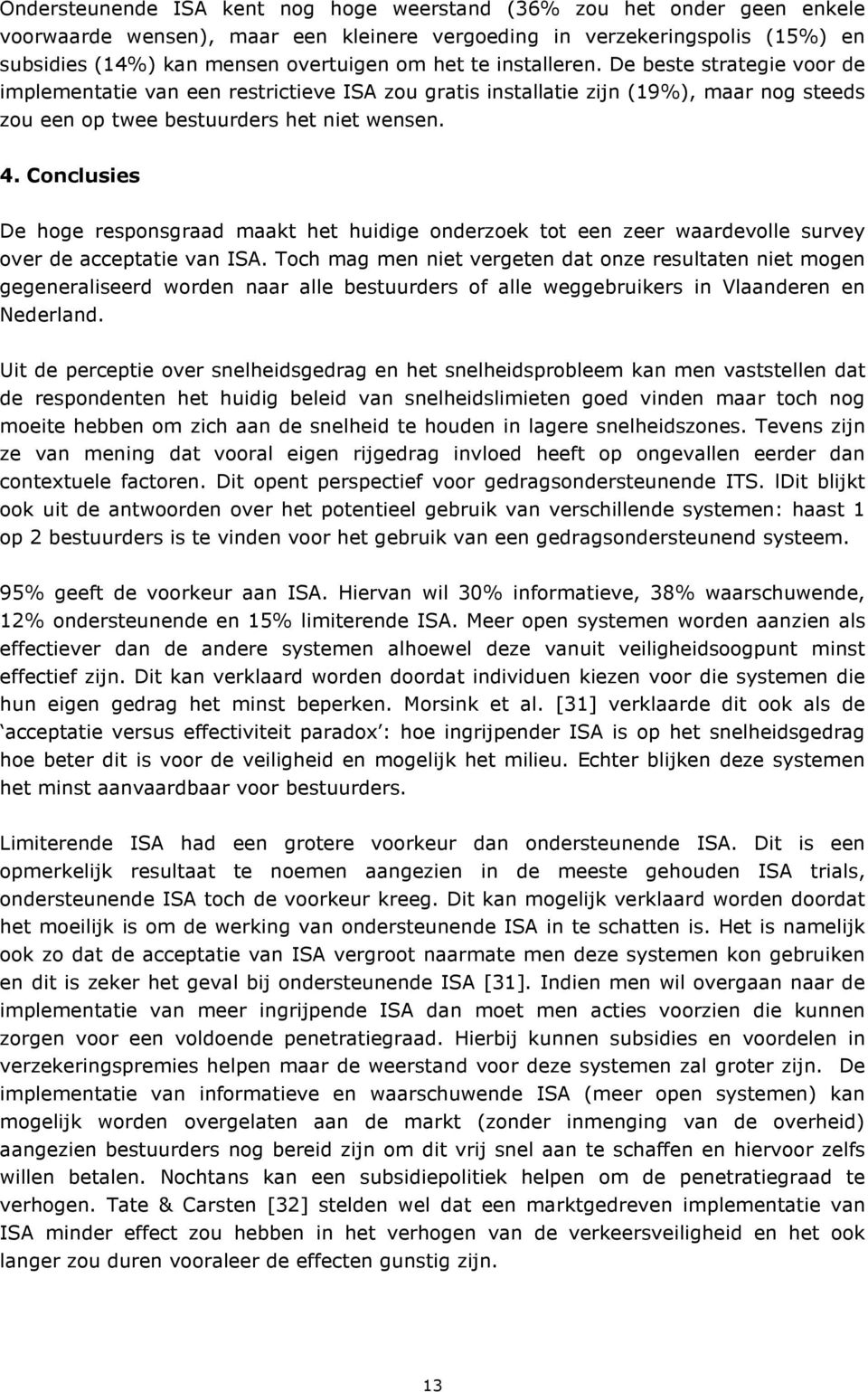 Conclusies De hoge responsgraad maakt het huidige onderzoek tot een zeer waardevolle survey over de acceptatie van ISA.