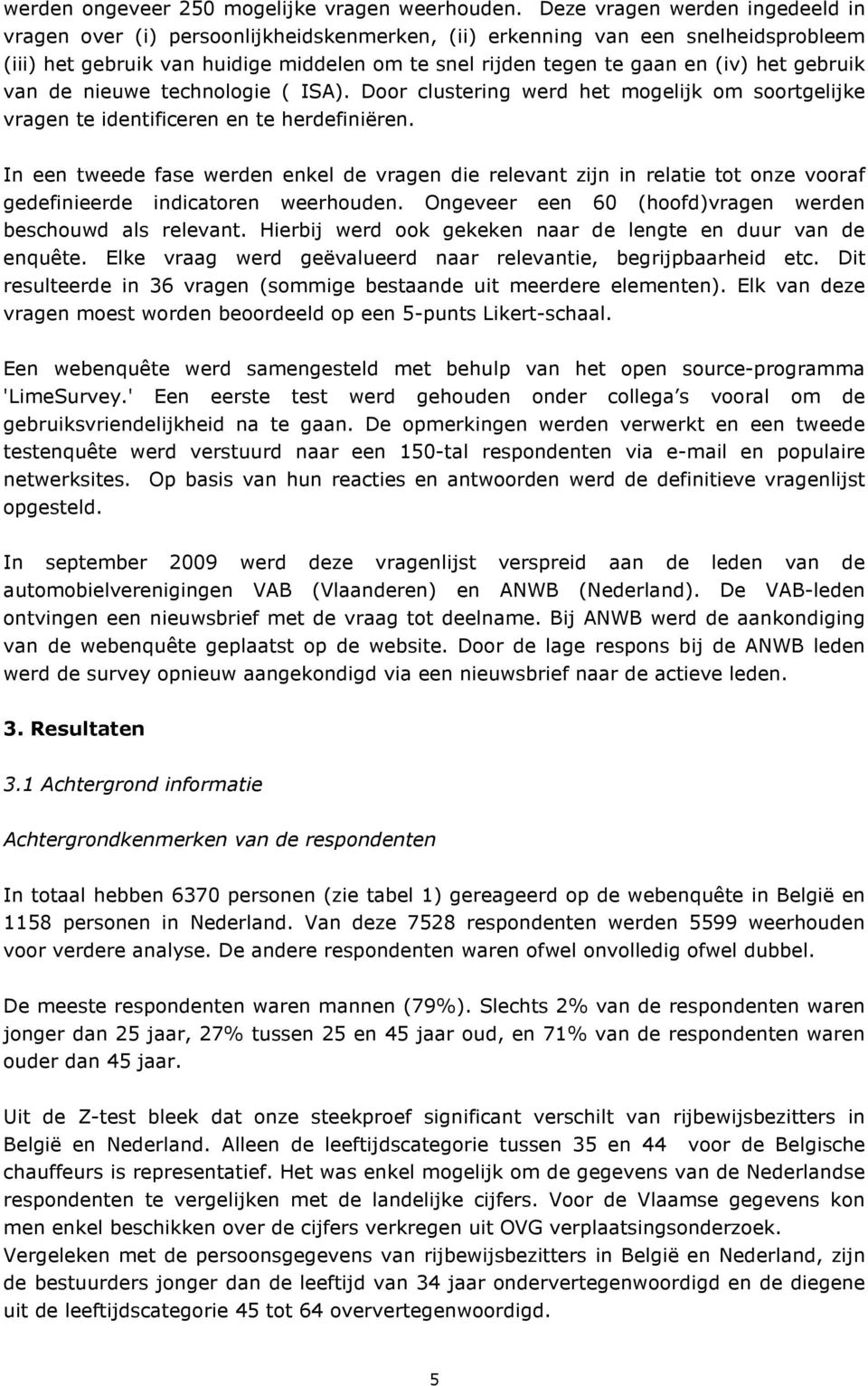 gebruik van de nieuwe technologie ( ISA). Door clustering werd het mogelijk om soortgelijke vragen te identificeren en te herdefiniëren.