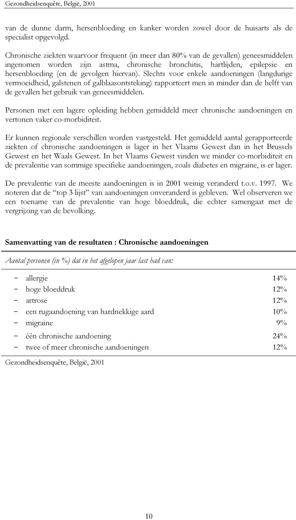 hiervan). Slechts voor enkele aandoeningen (langdurige vermoeidheid, galstenen of galblaasontsteking) rapporteert men in minder dan de helft van de gevallen het gebruik van geneesmiddelen.