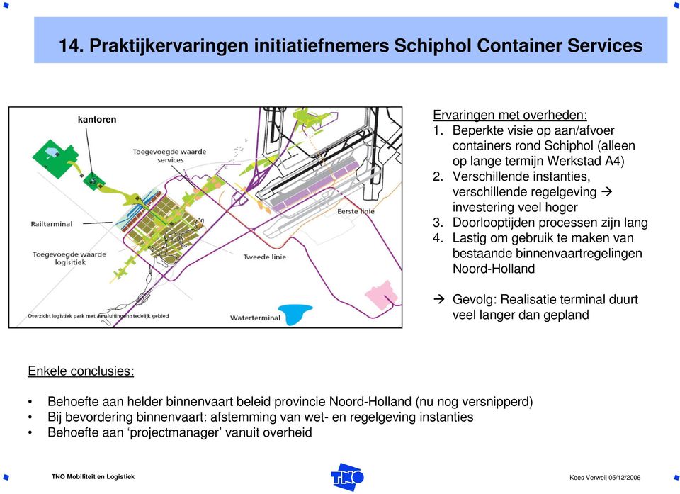 Verschillende instanties, verschillende regelgeving investering veel hoger 3. Doorlooptijden processen zijn lang 4.