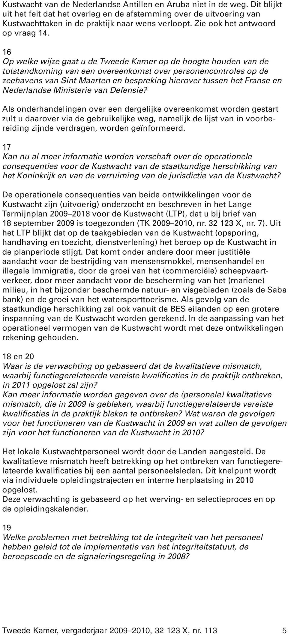 16 Op welke wijze gaat u de Tweede Kamer op de hoogte houden van de totstandkoming van een overeenkomst over personencontroles op de zeehavens van Sint Maarten en bespreking hierover tussen het