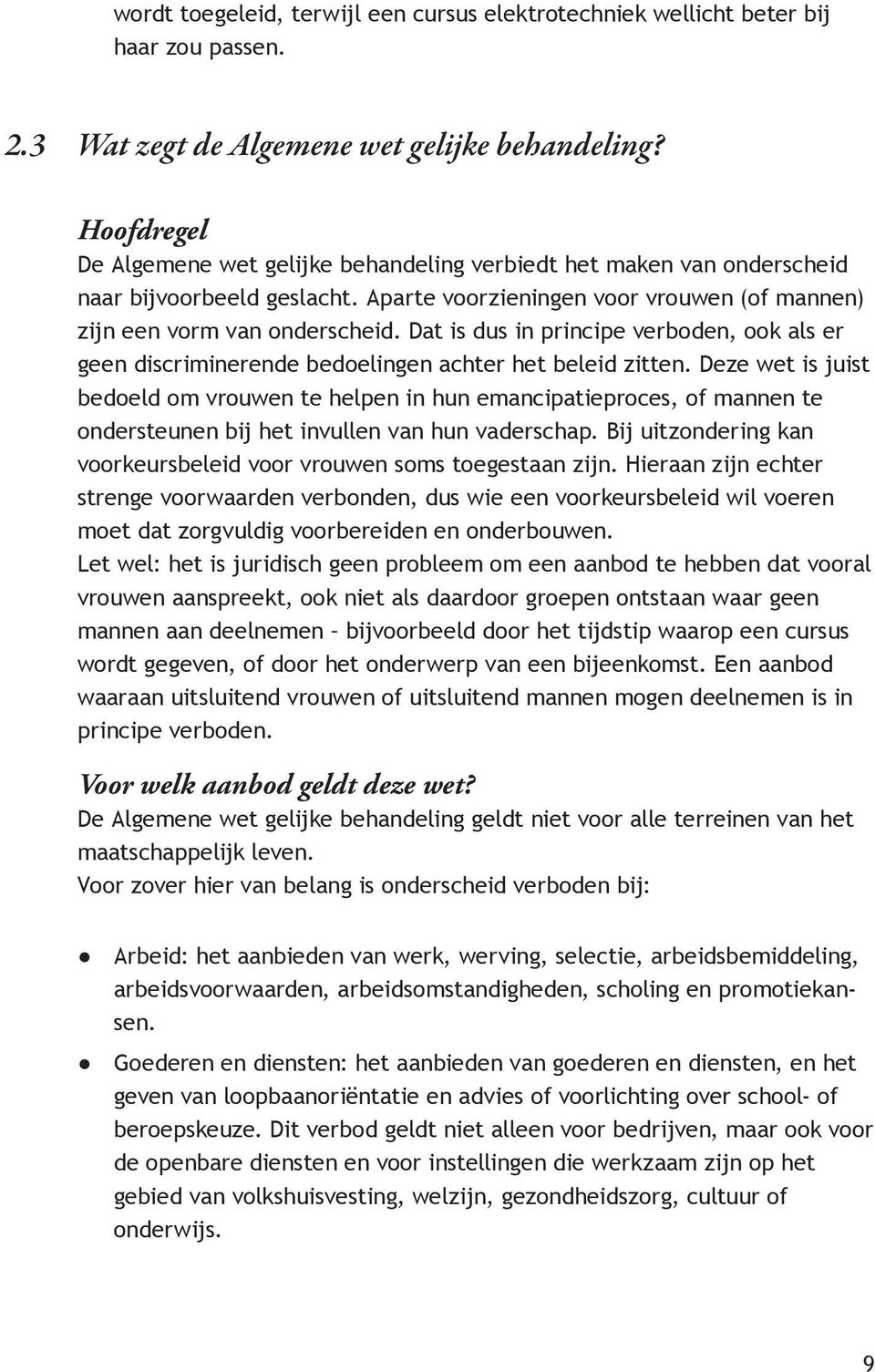 Dat is dus in principe verboden, ook als er geen discriminerende bedoelingen achter het beleid zitten.