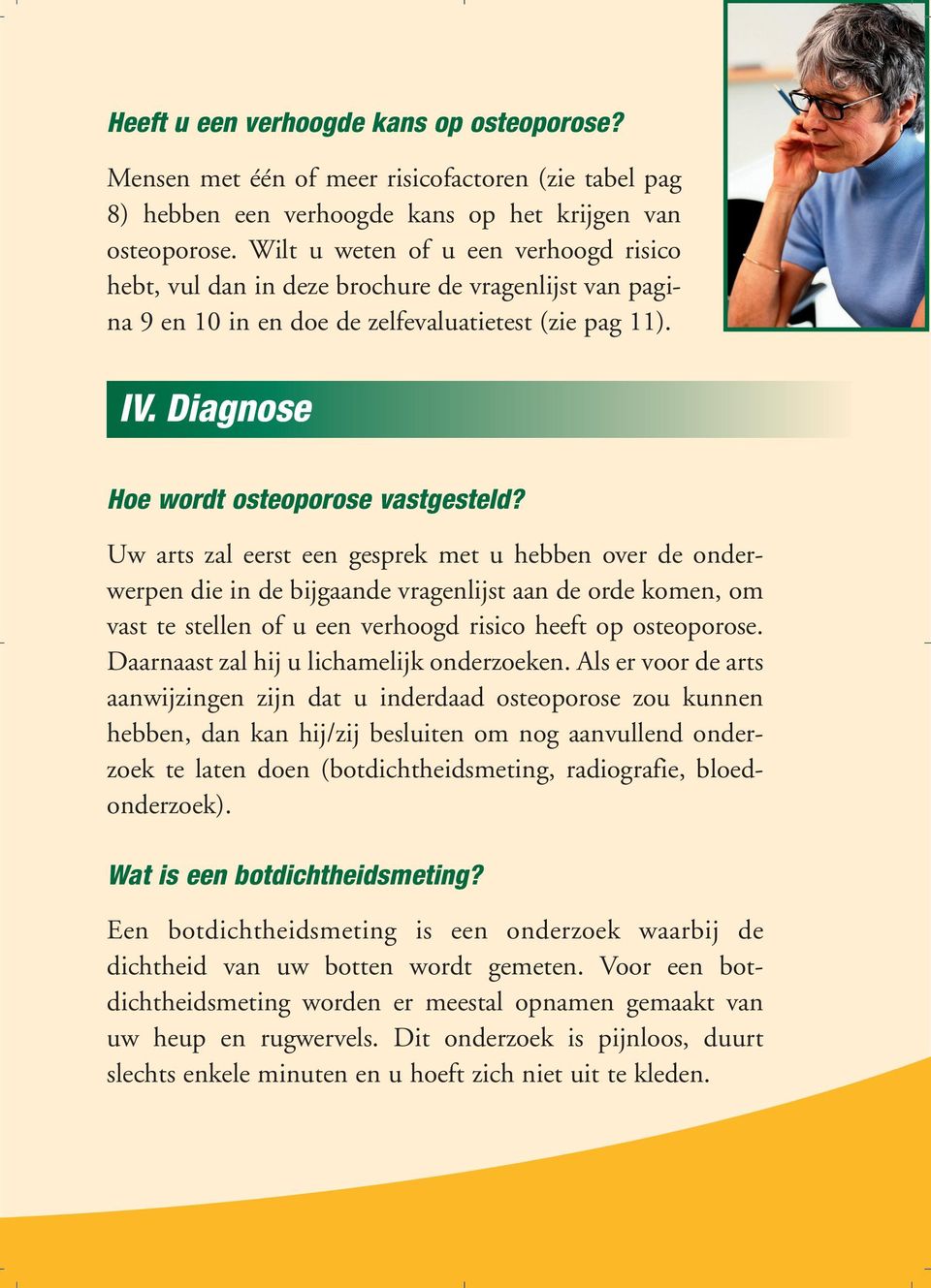 Uw arts zal eerst een gesprek met u hebben over de onderwerpen die in de bijgaande vragenlijst aan de orde komen, om vast te stellen of u een verhoogd risico heeft op osteoporose.