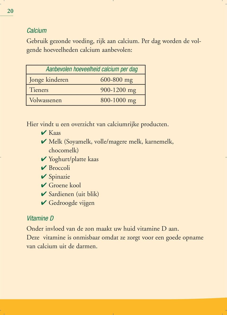 Volwassenen 800-1000 mg Hier vindt u een overzicht van calciumrijke producten.