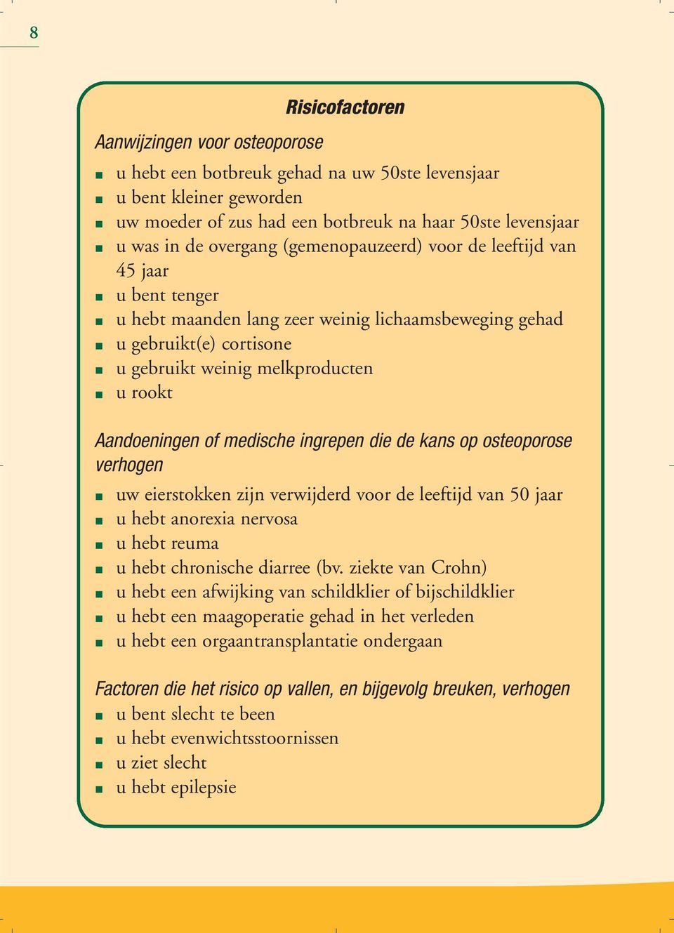 medische ingrepen die de kans op osteoporose verhogen uw eierstokken zijn verwijderd voor de leeftijd van 50 jaar u hebt anorexia nervosa u hebt reuma u hebt chronische diarree (bv.