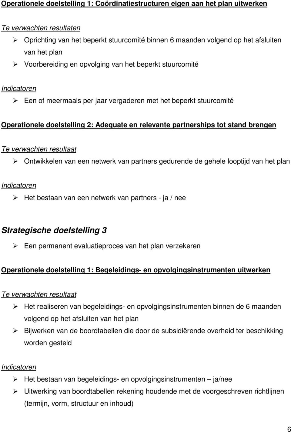 brengen Ontwikkelen van een netwerk van partners gedurende de gehele looptijd van het plan Het bestaan van een netwerk van partners - ja / nee Strategische doelstelling 3 Een permanent