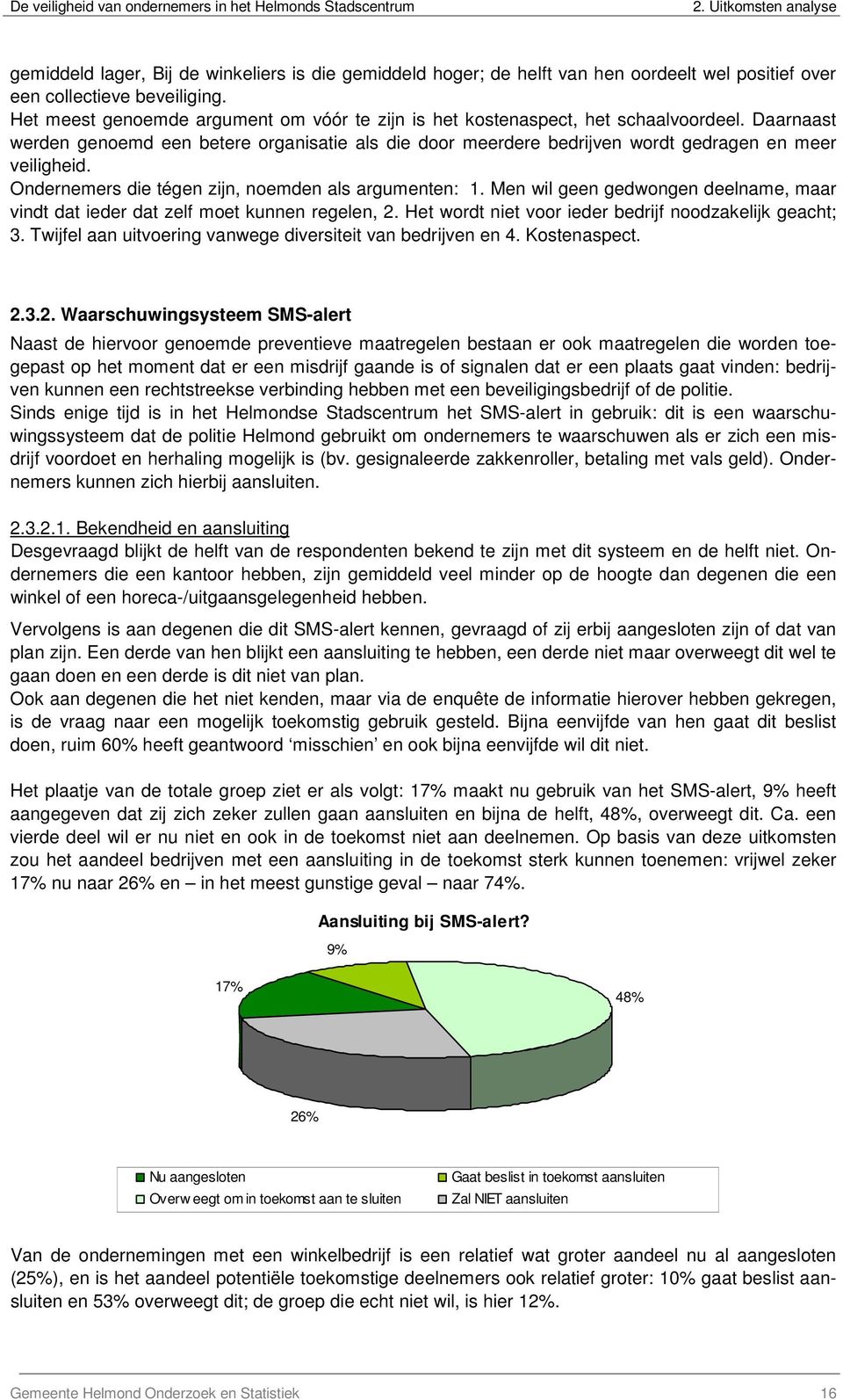 Ondernemers die tégen zijn, noemden als argumenten: 1. Men wil geen gedwongen deelname, maar vindt dat ieder dat zelf moet kunnen regelen, 2. Het wordt niet voor ieder bedrijf noodzakelijk geacht; 3.