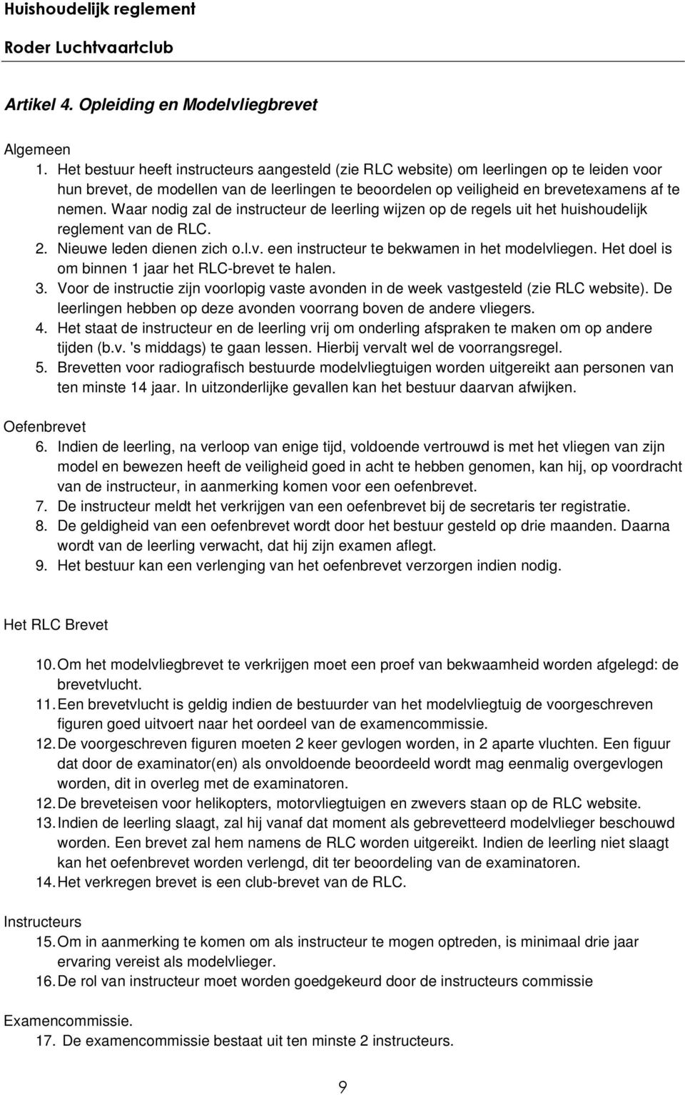 Waar nodig zal de instructeur de leerling wijzen op de regels uit het huishoudelijk reglement van de RLC. 2. Nieuwe leden dienen zich o.l.v. een instructeur te bekwamen in het modelvliegen.