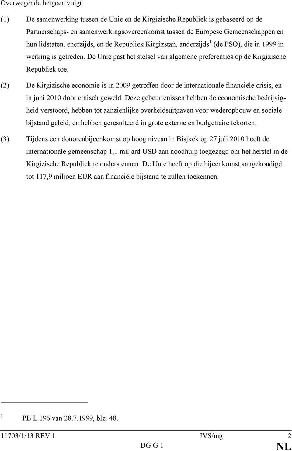 (2) De Kirgizische economie is in 2009 getroffen door de internationale financiële crisis, en in juni 2010 door etnisch geweld.