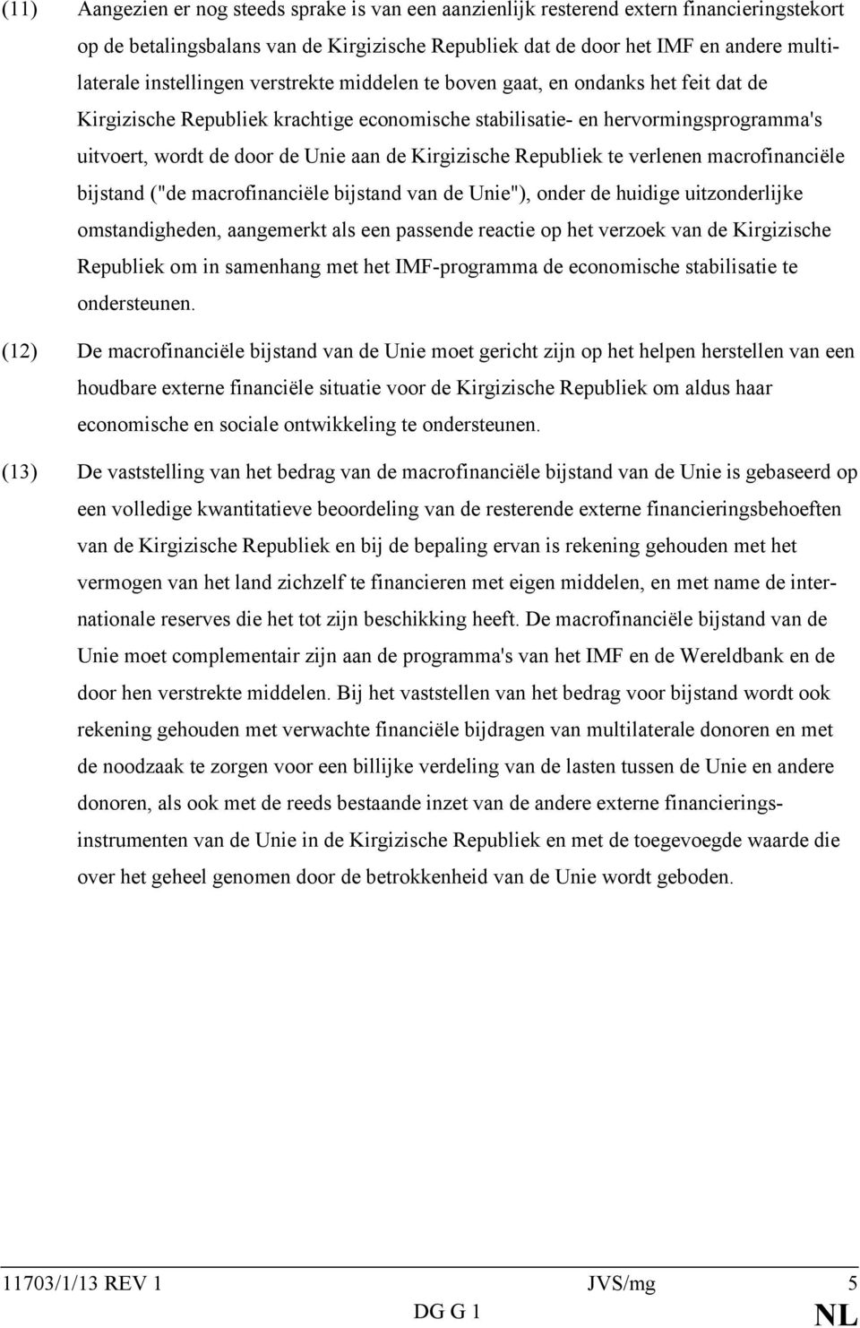 Kirgizische Republiek te verlenen macrofinanciële bijstand ("de macrofinanciële bijstand van de Unie"), onder de huidige uitzonderlijke omstandigheden, aangemerkt als een passende reactie op het