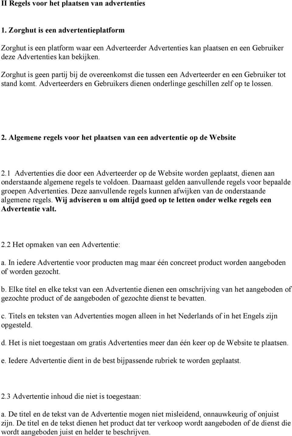 Zorghut is geen partij bij de overeenkomst die tussen een Adverteerder en een Gebruiker tot stand komt. Adverteerders en Gebruikers dienen onderlinge geschillen zelf op te lossen. 2.