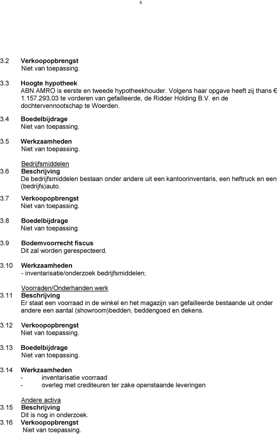 8 Boedelbijdrage 3.9 Bodemvoorrecht fiscus Dit zal worden gerespecteerd. 3.10 Werkzaamheden - inventarisatie/onderzoek bedrijfsmiddelen; Voorraden/Onderhanden werk 3.