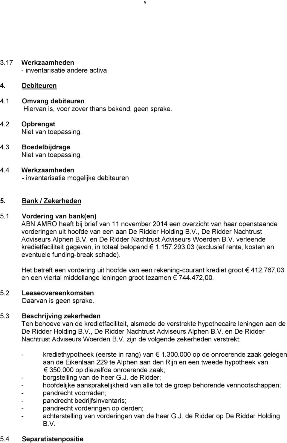 1 Vordering van bank(en) ABN AMRO heeft bij brief van 11 november 2014 een overzicht van haar openstaande vorderingen uit hoofde van een aan De Ridder Holding B.V., De Ridder Nachtrust Adviseurs Alphen B.